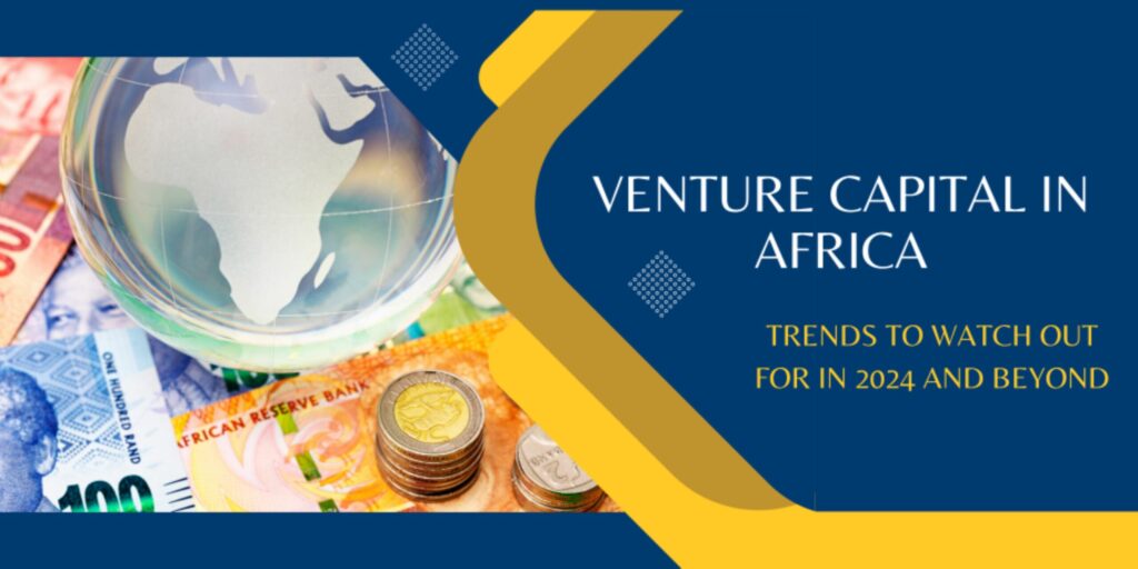 Venture Capital in Africa: Trends to watch out for in 2024 and beyond