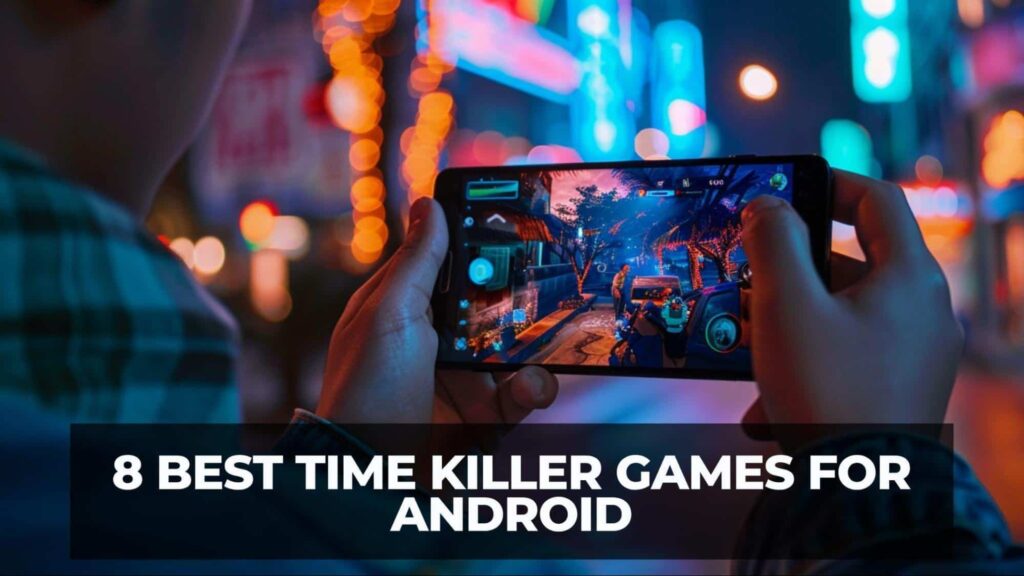 Top 8 Android games you can play to kill time and have fun